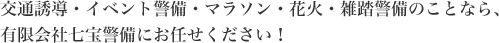 交通誘導・イベント警備・マラソン・花火・雑踏警備のことなら、有限会社七宝警備にお任せください！